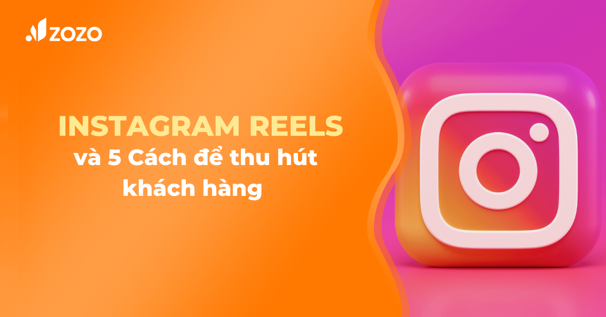Instagram Reels là gì? 5 Cách để thu hút khách hàng bằng Instagram