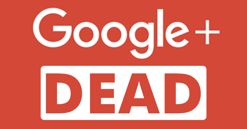 GOOGLE+ ĐÃ CHÍNH THỨC BỊ KHAI TỬ